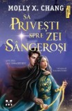 Sa privesti spre zei sangerosi/Molly X. Chang