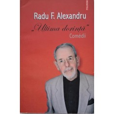 Ultima dorinta (Teatru) &ndash; Radu F. Alexandru