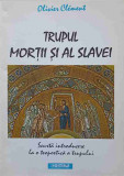 TRUPUL MORTII SI AL SLAVEI-OLIVER CLEMENT