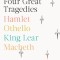 Four Great Tragedies: Hamlet; Othello; King Lear; Macbeth