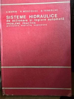 Sisteme hidraulice de actionare si reglare automata , probleme practica , proiectare , executie , exploatare - Virgil Marin, R. Moscovici, D. Tenesla foto