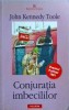 Conjuratia Imbecililor - John Kennedy Toole, Polirom - Roman, Beletristica