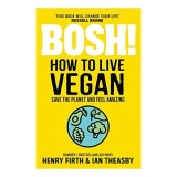 Bosh! How to Live Vegan