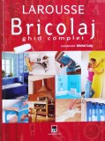 Larousse Bricolaj. Ghid Complet. Amenajari, Reparatii, Decora - Michel Galy , O111, Rao