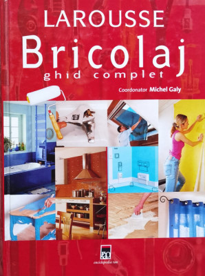 Larousse Bricolaj. Ghid Complet. Amenajari, Reparatii, Decora - Michel Galy , O111 foto
