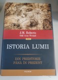 J. M. Roberts - Istoria lumii. Din preistorie p&acirc;nă &icirc;n prezent