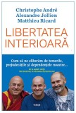 Libertatea interioara | Christophe Andre, Matthieu Ricard, Alexandre Jollien, Trei