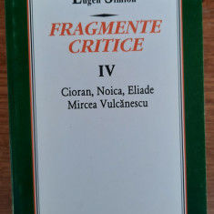 Fragmente critice - Cioran, Noica, Eliade, M. Vulcanescu , vol.IV, Eugen Simion