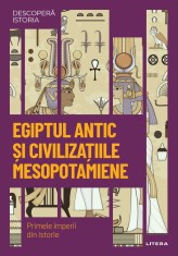 Egiptul antic si civilizatiile mesopotamiene. Primele imperii din istorie. Vol. 1. Descopera istoria