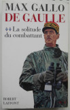 De Gaulle La solitude du combattant Max Gallo