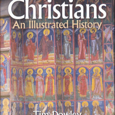 TIM DOWLEY - THE CHRISTIANS AN ILLUSTRATED HISTORY ( IN ENGLEZA )