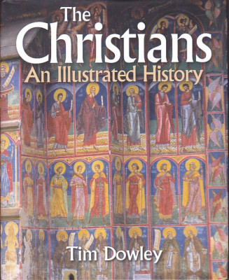 TIM DOWLEY - THE CHRISTIANS AN ILLUSTRATED HISTORY ( IN ENGLEZA ) foto