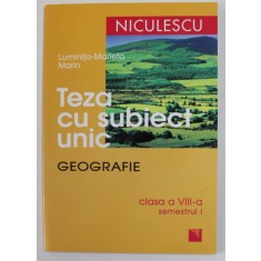 TEZA CU SUBIECT UNIC - GEOGRAFIE , CLASA A - VIII -A , SEMESTRUL I de LUMINITA - MARIETA MARIN , 2008