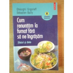 CUM RENUNTAM LA FUMAT FARA SA NE INGRASAM , SFATURI SI DIETE de GHEORGHII GRIGORIEFF , SEBASTIEN BAILLY