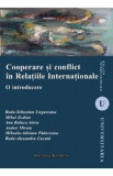 Cooperare si conflict in Relatiile Internationale - Radu-Sebastian Ungureanu, Mihai Zodian, Ana Raluca Alecu, Andrei Miroiu, Mihaela-Adriana Padureanu