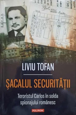 SACALUL SECURITATII. TERORISTUL CARLOS IN SOLDA SPIONAJULUI ROMANESC-LIVIU TOFAN-277097 foto