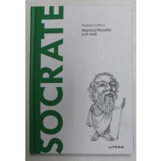 SOCRATE - MAESTRUL FILOSOFIEI SI AL VIETII de BEATRICE COLLINA , 2020