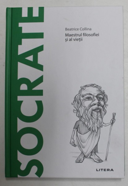 SOCRATE - MAESTRUL FILOSOFIEI SI AL VIETII de BEATRICE COLLINA , 2020