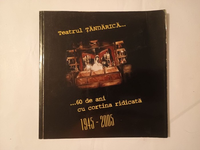 Teatrul Țăndărică - 60 de ani cu cortina ridicată 1945-2005