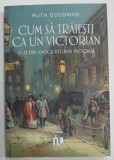 CUM SA TRAIESTI CA UN VICTORIAN , O ZI DIN EPOCA REGINEI VICTORIA de RUTH GOODMAN , 2023