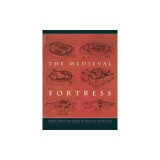 The Medieval Fortress: Castles, Forts and Walled Cities of the Middle Ages