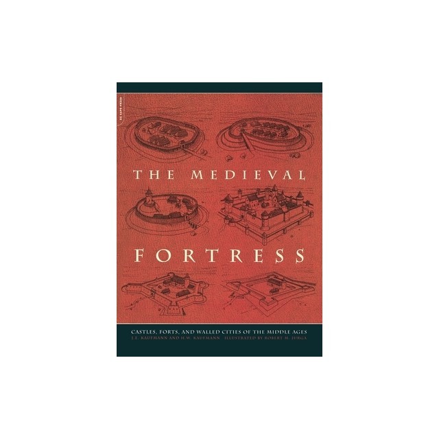 The Medieval Fortress: Castles, Forts and Walled Cities of the Middle Ages