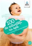 Cumpara ieftin 100 de activitati cu apa pentru dezvoltarea si relaxarea bebelusilor/Perrine Alliod, Anne-Sophie Bost