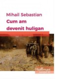 Cum am devenit huligan - Mihail Sebastian