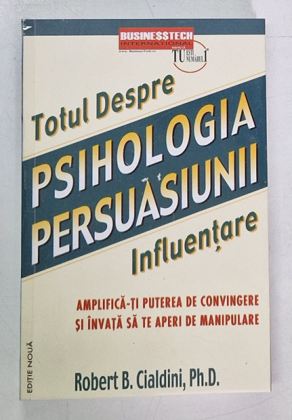 TOTUL DESPRE PSIHOLOGIA PERSUASIUNII de ROBERT B. CIALDINI , PH. D. 2014