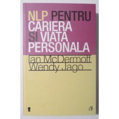 NLP PENTRU CARIERA SI VIATA PERSONALA de IAN McDERMOTT si WENDY JAGO , 2012