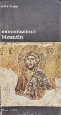 Iconoclasmul Bizantin - Andre Grabar , D7 foto