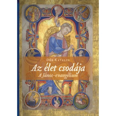 Az &amp;eacute;let csod&amp;aacute;ja - A J&amp;aacute;nos-evang&amp;eacute;lium - D&amp;eacute;r Katalin foto