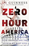 Zero Hour America: History&#039;s Ultimatum Over Freedom and the Answer We Must Give