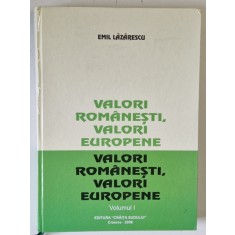VALORI ROMANESTI , VALORI EUROPENE de EMIL LAZARESCU , VOLUMUL I , 2008