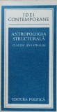 Antropologia Structurala - Claude Levi-Strauss, Editura Politica 1978, Filosofie, Idei Contemporane, 483 pagini