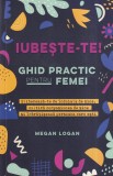Megan Logan - Iubeste-te! Ghid practic pentru femei. Elibereaza-te de indoiala, Adevar Divin