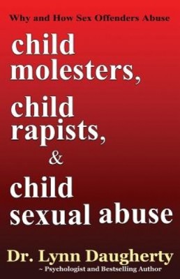 Child Molesters, Child Rapists, and Child Sexual Abuse: Why and How Sex Offenders Abuse: Child Molestation, Rape, and Incest Stories, Studies, and Mod foto