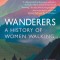 Wanderers: A History of Women Walking