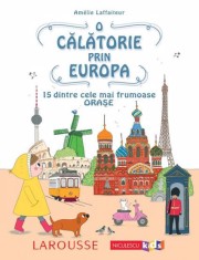 O calatorie prin Europa. 15 dintre cele mai frumoase orase - Amelie Laffaiteur - Niculescu