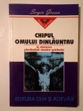 Sergiu Grossu - Chipul omului dinlăuntru. &Icirc;n căutarea plenitudinii noastre spirituale