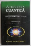 Atingerea Cuantica: Transformarea Esentei - Alain si Judy Herriott - Carte Beletristica