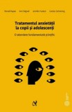 Cumpara ieftin Tratamentul anxietatii la copii si adolescenti. O abordare fundamentala stiintific/Ronald Rapee, Ann Wignall, Jennifer Hudson, Carolyn Schniering