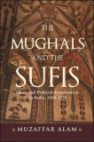 The Mughals and the Sufis: Islam and Political Imagination in India, 1500-1750