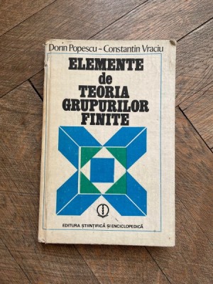 Dorin Popescu Constantin Vraciu - Elemente de teoria grupurilor finite foto