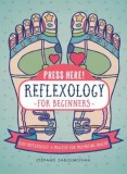 Press Here Reflexology for Beginners: Foot Reflexology: A Practice for Promoting Health