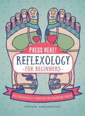 Press Here Reflexology for Beginners: Foot Reflexology: A Practice for Promoting Health