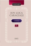 Opere. Volumul I | Ion Luca Caragiale