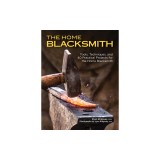 The Home Blacksmith: Tools, Techniques, and 40 Practical Projects for the Home Blacksmith