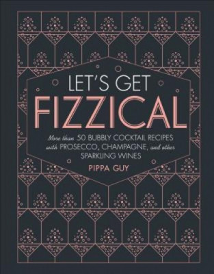 Let&amp;#039;s Get Fizzical: More Than 50 Bubbly Cocktail Recipes with Prosecco, Champagne, and Other Sparkli foto