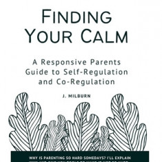 Finding Your Calm: A Responsive Parent's Guide to Self-Regulation and Co-Regulation